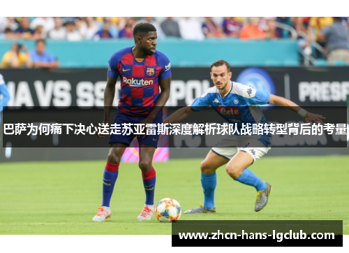 巴萨为何痛下决心送走苏亚雷斯深度解析球队战略转型背后的考量
