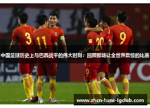中国足球历史上与巴西战平的伟大时刻：回顾那场让全世界震惊的比赛