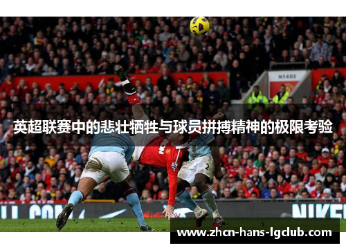 英超联赛中的悲壮牺牲与球员拼搏精神的极限考验