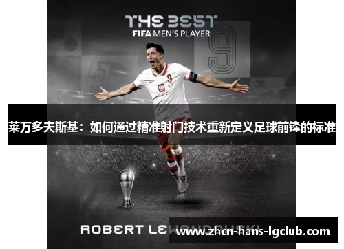 莱万多夫斯基：如何通过精准射门技术重新定义足球前锋的标准