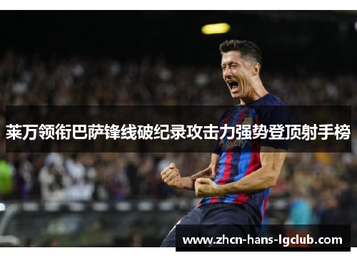 莱万领衔巴萨锋线破纪录攻击力强势登顶射手榜