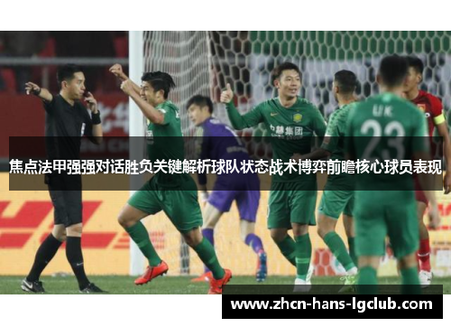 焦点法甲强强对话胜负关键解析球队状态战术博弈前瞻核心球员表现 焦点法甲强强对话胜负关键解析球队状态战术博弈前瞻核心球员表现