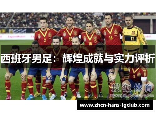 西班牙男足:辉煌成就与实力评析 西班牙男足:辉煌成就与实力评析