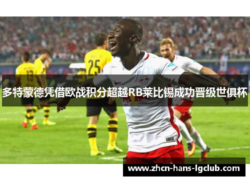 多特蒙德凭借欧战积分超越RB莱比锡成功晋级世俱杯