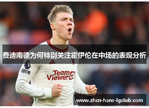 费迪南德为何特别关注霍伊伦在中场的表现分析