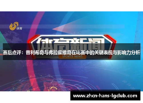 赛后点评：普利希奇与弗拉霍维奇在比赛中的关键表现与影响力分析